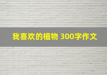 我喜欢的植物 300字作文